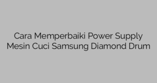 Cara Memperbaiki Power Supply Mesin Cuci Samsung Diamond Drum
