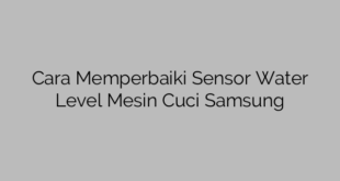 Cara Memperbaiki Sensor Water Level Mesin Cuci Samsung