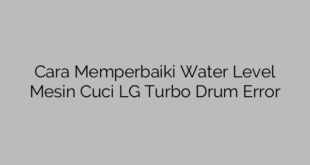 Cara Memperbaiki Water Level Mesin Cuci LG Turbo Drum Error