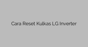 Cara Reset Kulkas LG Inverter