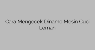 Cara Mengecek Dinamo Mesin Cuci Lemah