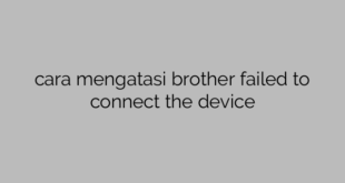 cara mengatasi brother failed to connect the device