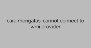cara mengatasi cannot connect to wmi provider