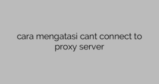 cara mengatasi cant connect to proxy server