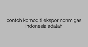 contoh komoditi ekspor nonmigas indonesia adalah